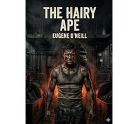 The Hairy Ape: by Eugene O'Neill