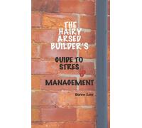 The Hairy Arsed Builder's Guide to Stress Management