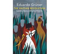 The Haitian Revolution: Capitalism, Slavery and Counter-Modernity (Critical South)