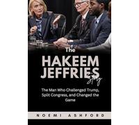 The Hakeem Jeffries Story: The Man Who Challenged Trump, Split Congress, and Changed the Game (Power & Influence: Untold Stories of the World’s Political Titans)