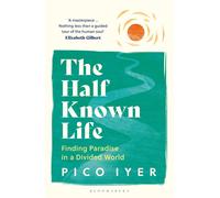 The Half Known Life: Finding Paradise in a Divided World by Pico Iyer Paperback