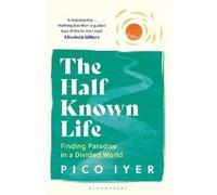 The Half Known Life, Pico Iyer, Paperback