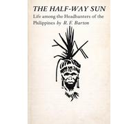 The Half-Way Sun: Life Among The Headhunters Of The Philippines