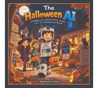 The Halloween AI: A Halloween Story About Curiosity, Courage, and a Very Misunderstood Machine