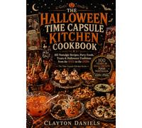 The Halloween Time Capsule Kitchen Cookbook: 165 Nostalgic Recipes, Party Foods, Treats & Halloween Traditions from the 1920s to the 2020s