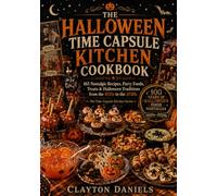 The Halloween Time Capsule Kitchen Cookbook: 165 Nostalgic Recipes, Party Foods, Treats & Halloween Traditions from the 1920s to the 2020s
