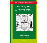 The Hallowing of Logic: The Trinitarian Method of Richard Baxter's Methodus Theologiae: 57 (Brill's Church History)