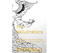 The Hallucinations: More Facts Behind the Lies of a Religion That means ‘slavery to your master’, Islam (On the Religion of the Insecure)