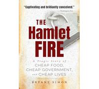 The Hamlet Fire: A Tragic Story of Cheap Food, Cheap Government, and Cheap Lives