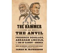 The Hammer and the Anvil: Frederick Douglass, Abraham Lincoln, and the End of Slavery in America
