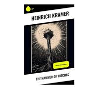 The Hammer of Witches: Malleus Maleficarum