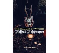 The Hammer of Witches: Malleus Maleficarum: The Most Influential Book of Witchcraft
