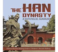 The Han Dynasty : A Historical Summary | Chinese Ancient History Grade 6 | Children's Ancient History