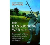 The Han-Xiongnu War, 133 BC-89 AD: The Struggle of China and a Steppe Empire Told Through Its Key Figures