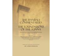 The Hanbali Commentaries on The Foundations of the Sunna: Including the Biography of Imam Aḥmed bin Ḥanbal by Ibn Abi Ya'la