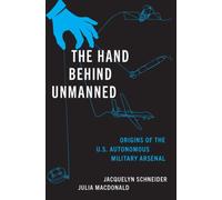 The Hand Behind Unmanned : Origins of the US Autonomous Military Arsenal
