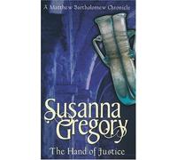 The Hand Of Justice: 10 (Chronicles of Matthew Bartholomew) by Gregory, Susanna (2005) Paperback