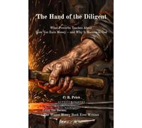 The Hand of the Diligent: What Proverbs Teaches About How You Earn Money -- and Why It Matters to God (The Wisest Money Book Ever Written)
