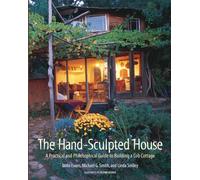 The Hand-Sculpted House: A Philosophical and Practical Guide to Building a Cob C