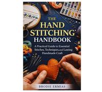 THE HAND STITCHING HANDBOOK: A Practical Guide to Essential Stitches, Techniques, and Lasting Handmade Craft