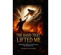 THE HAND THAT LIFTED ME: Finding Hope, Forgiveness, and Eternal Grace When All Seemed Lost