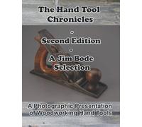 The Hand Tool Chronicles - Second Edition - A Jim Bode Selection: A Photographic Presentation of Woodworking Hand Tools