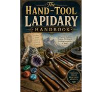 The Hand-Tool Lapidary Handbook: A Practical Guide to Shaping, Polishing & Finishing Gemstones by Hand