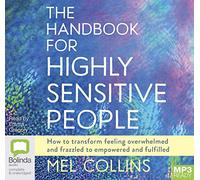 The Handbook for Highly Sensitive People: How to Transform Feeling Overwhelmed and Frazzled to Empowered and Fulfilled