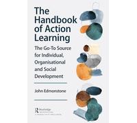 The Handbook of Action Learning: The Go-To Source for Individual, Organizational and Social Development