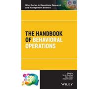 The Handbook of Behavioral Operations – Wiley Series in Operations Research and Management Science