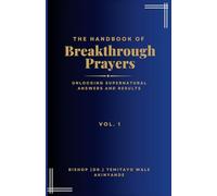 The Handbook of Breakthrough Prayers: Unlocking Supernatural Answers and Results Vol. 1