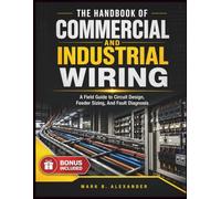 The Handbook Of Commercial and Industrial Wiring: A Field Guide to Circuit Design, Feeder Sizing, And Fault Diagnosis