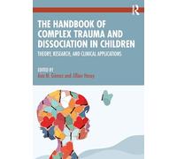 The Handbook of Complex Trauma and Dissociation in Children: Theory, Research, and Clinical Applications