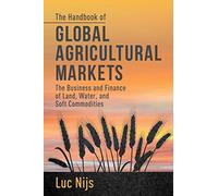The Handbook of Global Agricultural Markets: The Business and Finance of Land, Water, and Soft Commodities