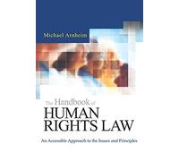 The Handbook of Human Rights Law: An Accessible Approach to the Issues and Principles