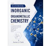 THE HANDBOOK OF INORGANIC AND ORGANOMETALLIC CHEMISTRY: A Comprehensive Reference for the Structure, Reactivity, and Applications of Inorganic and Metal-Organic Systems.