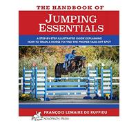 The Handbook of JUMPING ESSENTIALS: A step-by-step guide explaining how to train a horse to find the proper take-off spot