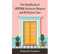 The Handbook of LGBTQIA-Inclusive Hospice and Palliative Care