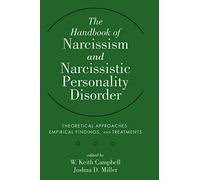 The Handbook of Narcissism and Narcissistic Personality Disorder: Theoretical Approaches, Empirical Findings, and Treatments