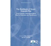 The Handbook of Neuro-Dramatic-Play : Cross-Cultural, Attachment-Based Play for Clinicians and Practitioners