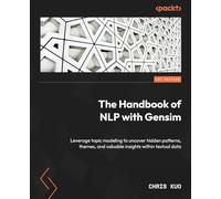 The Handbook of NLP with Gensim: Leverage topic modeling to uncover hidden patterns, themes, and valuable insights within textual data