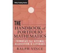 The Handbook of Portfolio Mathematics: Formulas for Optimal Allocation & Leverage: Formulas for Optimal Allocation and Leverage: 257 (Wiley Trading)