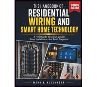 The Handbook Of Residential Wiring and Smart Home Technology: A Field Guide to Circuit Design, Panel Installation, And Fault Diagnosis