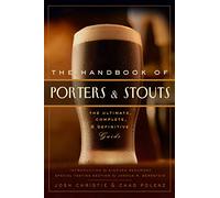 The Handbook of Stouts and Porters: The Ultimate, Complete and Definitive Guide