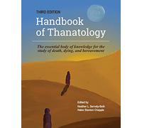 The Handbook of Thanatology, Third Edition: The Essential Body of Knowledge for the Study of Death, Dying, and Bereavement