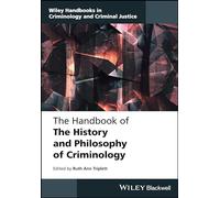 The Handbook of the History and Philosophy of Criminology (Wiley Handbooks in Criminology and Criminal Justice)