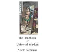The Handbook of Universal Wisdom: Pan-Sophia Enchiretica or Experimental Universal Philosophy
