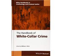 The Handbook of White-Collar Crime (Wiley Handbooks in Criminology and Criminal Justice)