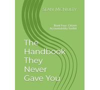 The Handbook They Never Gave You: Book Four: Citizen Accountability Toolkit