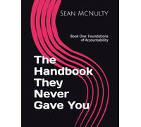 The Handbook They Never Gave You: Book One: Foundations of Accountability